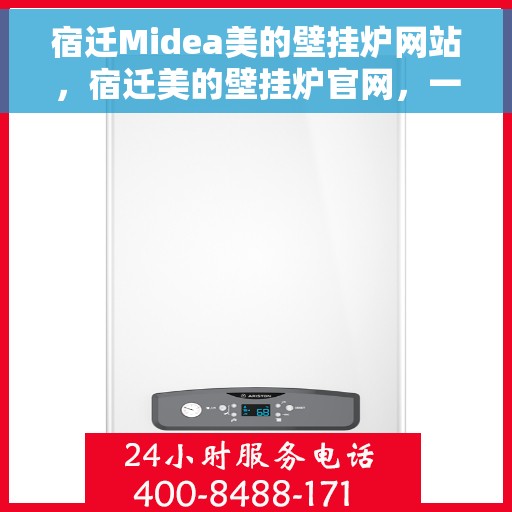 宿迁Midea美的壁挂炉网站，宿迁美的壁挂炉官网，一站式服务体验，让您温暖一冬