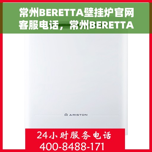 常州BERETTA壁挂炉官网客服电话，常州BERETTA壁挂炉官网客服热线及售后服务电话