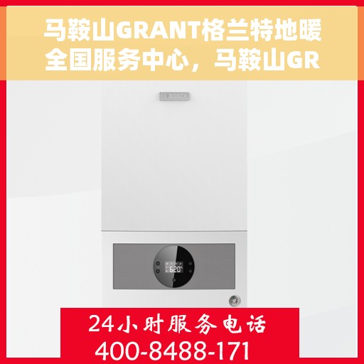 马鞍山GRANT格兰特地暖全国服务中心,马鞍山GRANT格兰特地暖全国服务中心,一站式专业服务,温暖您的家园 马鞍山GRANT格兰特地暖全国服务中心,马鞍山GRANT格兰特地暖全国服务中心,一站式专业服务,温暖您的家园
