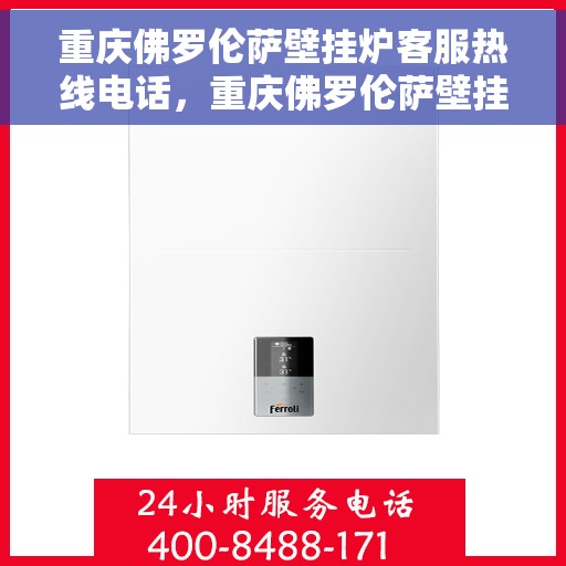 重庆佛罗伦萨壁挂炉客服热线电话，重庆佛罗伦萨壁挂炉客服热线全攻略，专业解答，一键拨打热线电话
