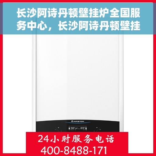 长沙阿诗丹顿壁挂炉全国服务中心，长沙阿诗丹顿壁挂炉全国服务中心，专业维修与优质服务并行