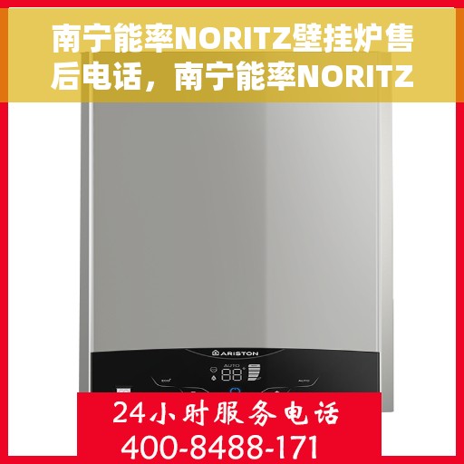 南宁能率NORITZ壁挂炉售后电话，南宁能率NORITZ壁挂炉售后服务热线及电话全解析