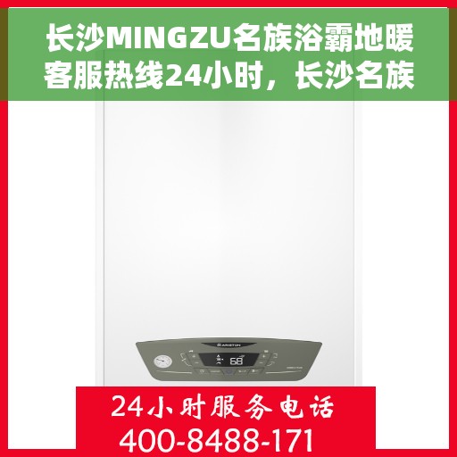 长沙MINGZU名族浴霸地暖客服热线24小时，长沙名族浴霸地暖全天候客服热线，贴心服务，随时解答您的疑问。