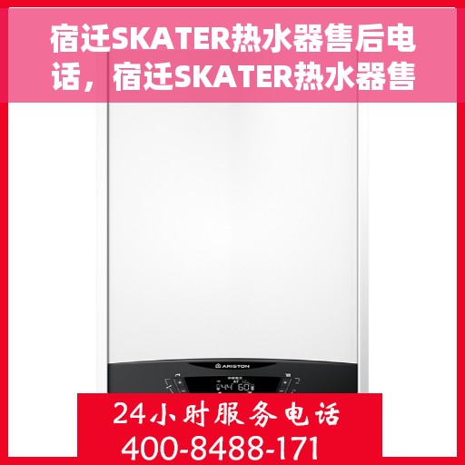 宿迁SKATER热水器售后电话，宿迁SKATER热水器售后服务热线及电话全攻略