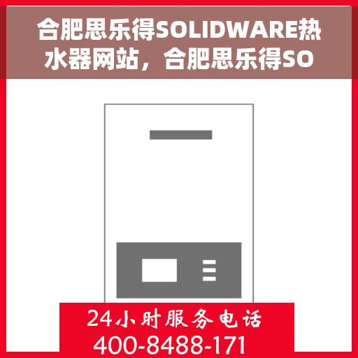 合肥思乐得SOLIDWARE热水器网站，合肥思乐得SOLIDWARE热水器，品质之选，温暖之源