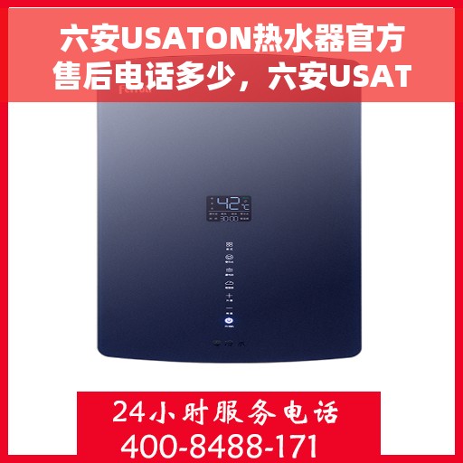 六安USATON热水器官方售后电话多少，六安USATON热水器售后电话及维修服务指南