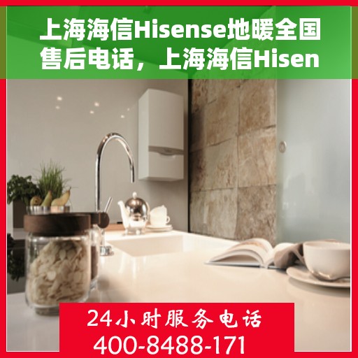 上海海信Hisense地暖全国售后电话，上海海信Hisense地暖售后服务全国热线电话