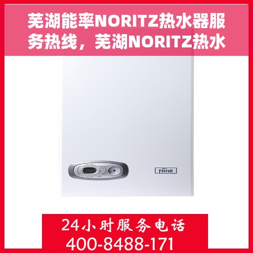 芜湖能率NORITZ热水器服务热线，芜湖NORITZ热水器服务热线，专业解决您的热能需求问题