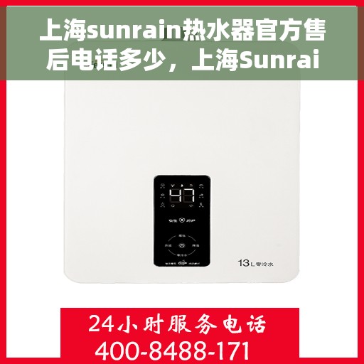 上海sunrain热水器官方售后电话多少，上海Sunrain热水器售后电话官方查询及维修服务指南