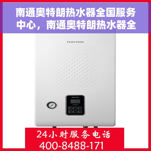 南通奥特朗热水器全国服务中心，南通奥特朗热水器全国服务中心，专业维修与贴心服务一体化平台