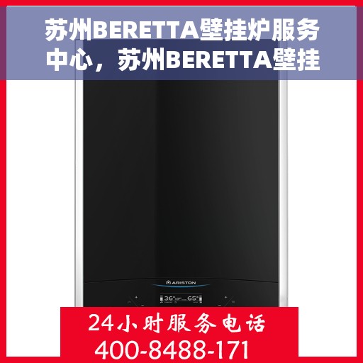 苏州BERETTA壁挂炉服务中心，苏州BERETTA壁挂炉专业服务中心