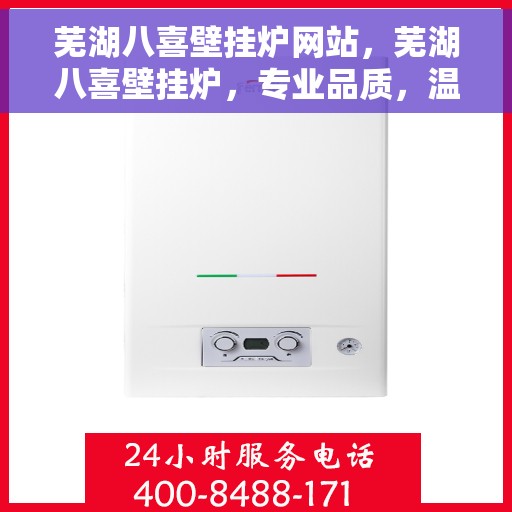 芜湖八喜壁挂炉网站，芜湖八喜壁挂炉，专业品质，温暖你我他