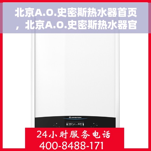 北京A.O.史密斯热水器首页，北京A.O.史密斯热水器官方首页介绍与体验指南
