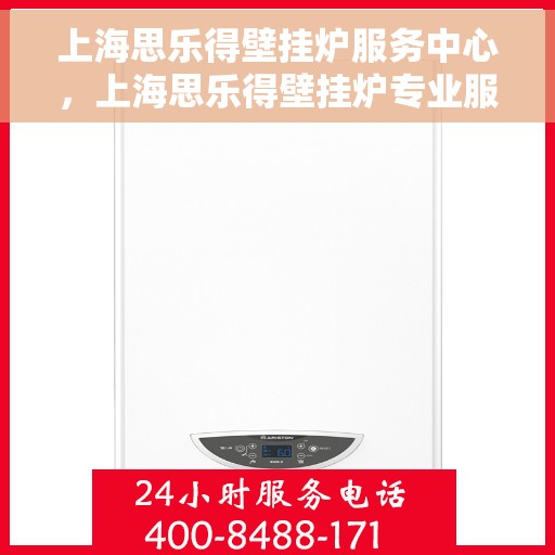 上海思乐得壁挂炉服务中心,上海思乐得壁挂炉专业服务中心 上海思乐得壁挂炉服务中心,上海思乐得壁挂炉专业服务中心