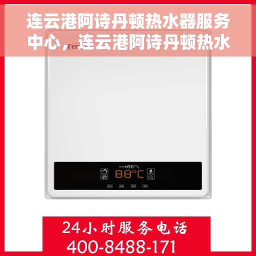连云港阿诗丹顿热水器服务中心，连云港阿诗丹顿热水器专业服务中心