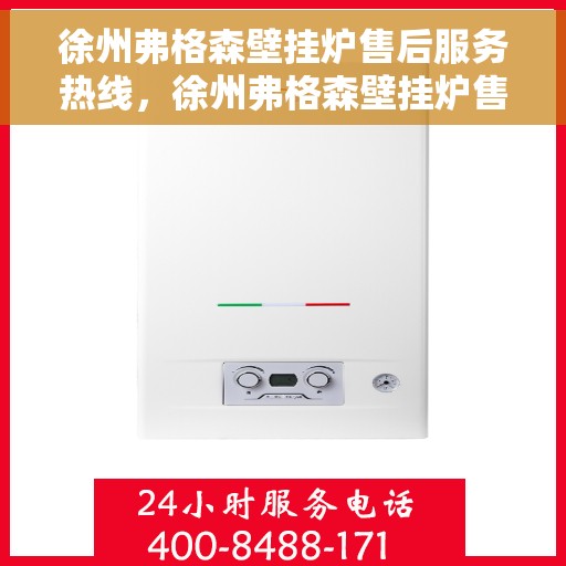 徐州弗格森壁挂炉售后服务热线，徐州弗格森壁挂炉售后服务热线，专业团队为您提供全方位维修支持与暖心服务体验