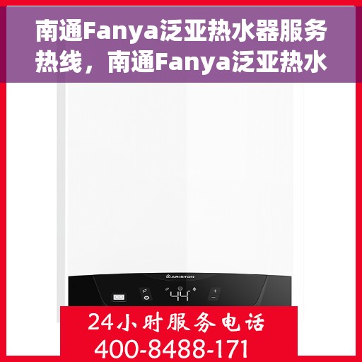 南通Fanya泛亚热水器服务热线，南通Fanya泛亚热水器售后服务热线，专业解决您的热水需求！