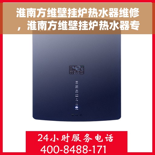 淮南方维壁挂炉热水器维修，淮南方维壁挂炉热水器专业维修服务
