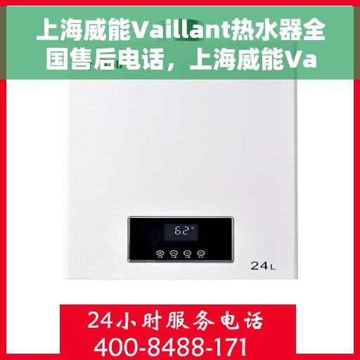 上海威能Vaillant热水器全国售后电话，上海威能Vaillant热水器全国售后服务热线及电话支持