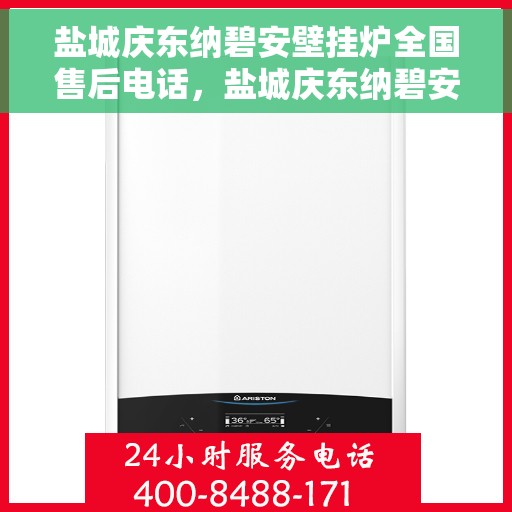 盐城庆东纳碧安壁挂炉全国售后电话，盐城庆东纳碧安壁挂炉全国售后服务热线电话公布