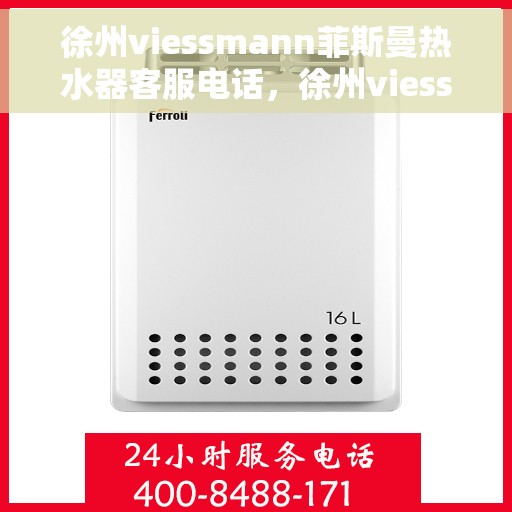 徐州viessmann菲斯曼热水器客服电话，徐州viessmann菲斯曼热水器客服热线及售后服务电话汇总