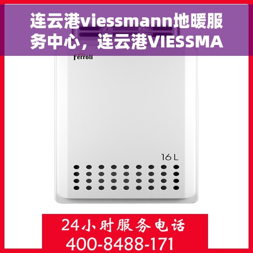 连云港viessmann地暖服务中心，连云港VIESSMANN地暖专业服务中心