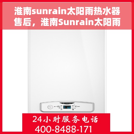淮南sunrain太阳雨热水器售后，淮南Sunrain太阳雨热水器售后服务详解