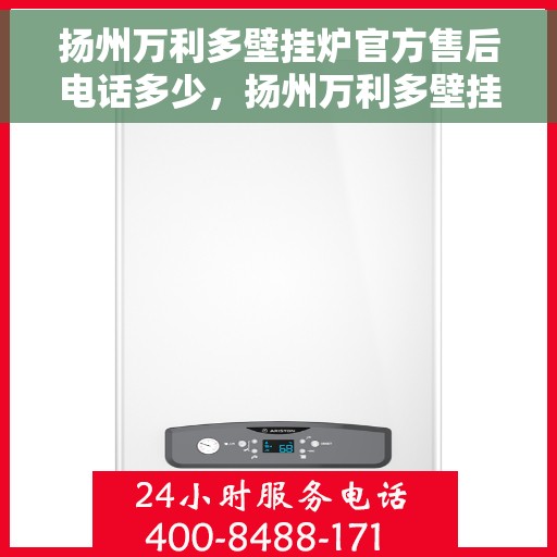 扬州万利多壁挂炉官方售后电话多少，扬州万利多壁挂炉售后电话及维修服务指南