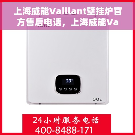 上海威能Vaillant壁挂炉官方售后电话，上海威能Vaillant壁挂炉售后服务热线及电话官方解答