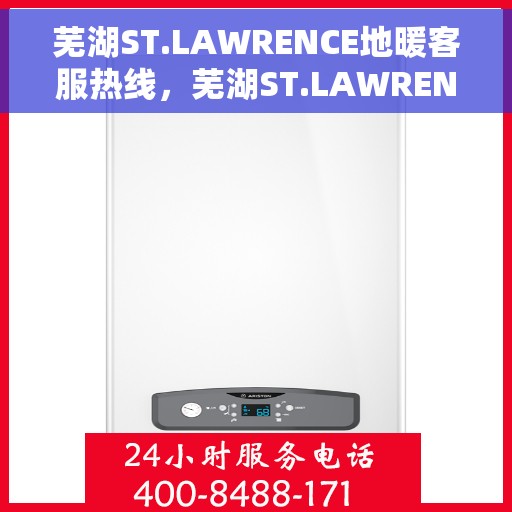 芜湖ST.LAWRENCE地暖客服热线，芜湖ST.LAWRENCE地暖客服热线服务指南与常见问题解答