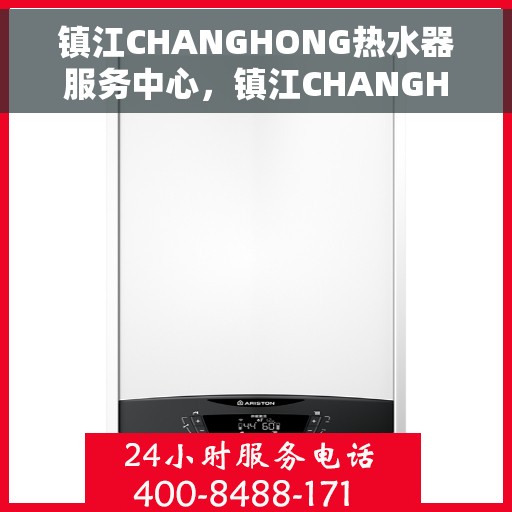 镇江CHANGHONG热水器服务中心，镇江CHANGHONG热水器专业服务中心