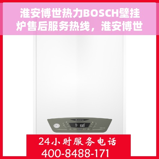 淮安博世热力BOSCH壁挂炉售后服务热线，淮安博世热力壁挂炉售后服务热线，专业解决BOSCH壁挂炉问题，贴心服务温暖您的家。