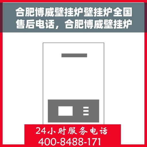 合肥博威壁挂炉壁挂炉全国售后电话，合肥博威壁挂炉售后服务全国热线电话公布