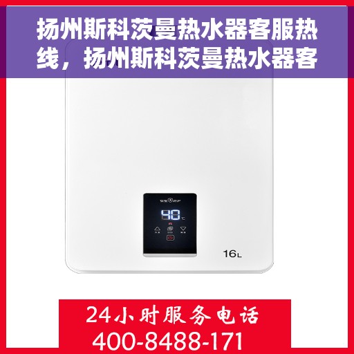 扬州斯科茨曼热水器客服热线，扬州斯科茨曼热水器客服热线，专业售后，贴心服务