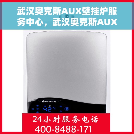 武汉奥克斯AUX壁挂炉服务中心,武汉奥克斯AUX壁挂炉专业服务中心,高效维修与暖心服务 武汉奥克斯AUX壁挂炉服务中心,武汉奥克斯AUX壁挂炉专业服务中心,高效维修与暖心服务