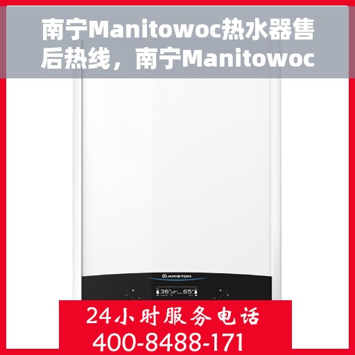 南宁Manitowoc热水器售后热线，南宁Manitowoc热水器售后热线服务专线，专业维修与技术支持团队为您解答疑惑！