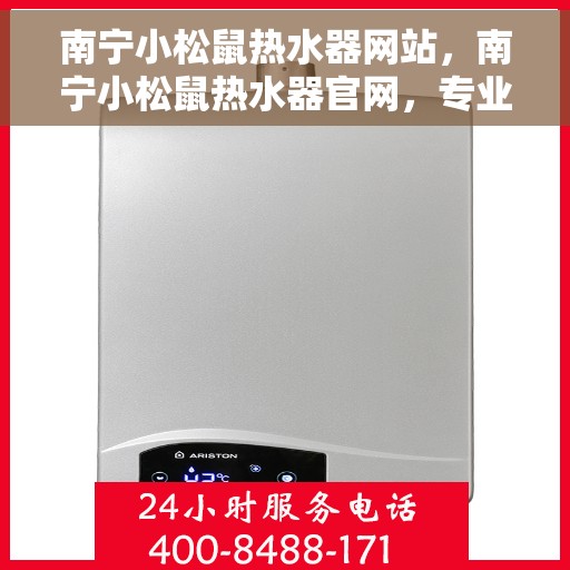 南宁小松鼠热水器网站，南宁小松鼠热水器官网，专业品质，智能生活的温暖之选