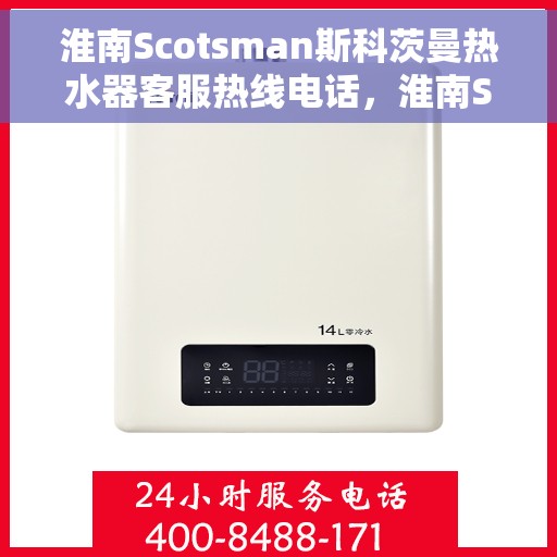 淮南Scotsman斯科茨曼热水器客服热线电话，淮南Scotsman斯科茨曼热水器客户服务热线电话解析与指南