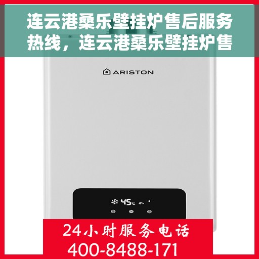 连云港桑乐壁挂炉售后服务热线，连云港桑乐壁挂炉售后服务热线，专业团队为您提供全方位维修支持服务