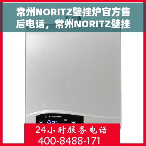 常州NORITZ壁挂炉官方售后电话，常州NORITZ壁挂炉售后电话官方维修服务热线