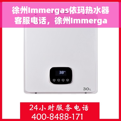 徐州Immergas依玛热水器客服电话，徐州Immergas依玛热水器客服热线及咨询电话号码