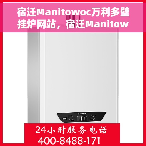 宿迁Manitowoc万利多壁挂炉网站，宿迁Manitowoc万利多壁挂炉官网