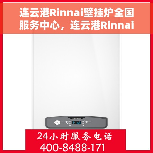 连云港Rinnai壁挂炉全国服务中心，连云港Rinnai壁挂炉全国服务中心，专业维修与一站式服务体验