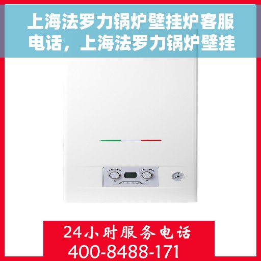 上海法罗力锅炉壁挂炉客服电话，上海法罗力锅炉壁挂炉客服热线及售后支持服务电话汇总