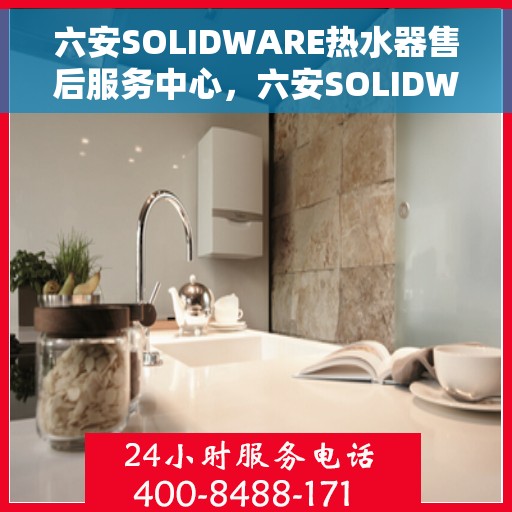 六安SOLIDWARE热水器售后服务中心,六安SOLIDWARE热水器售后服务中心,专业维修与优质服务保障 六安SOLIDWARE热水器售后服务中心,六安SOLIDWARE热水器售后服务中心,专业维修与优质服务保障