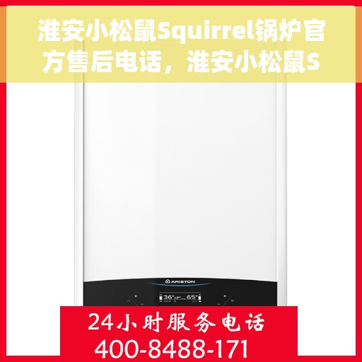 淮安小松鼠Squirrel锅炉官方售后电话，淮安小松鼠Squirrel锅炉官方售后联系电话公布