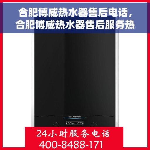 合肥博威热水器售后电话，合肥博威热水器售后服务热线及电话详解