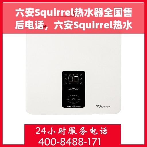 六安Squirrel热水器全国售后电话，六安Squirrel热水器售后服务热线及电话全攻略