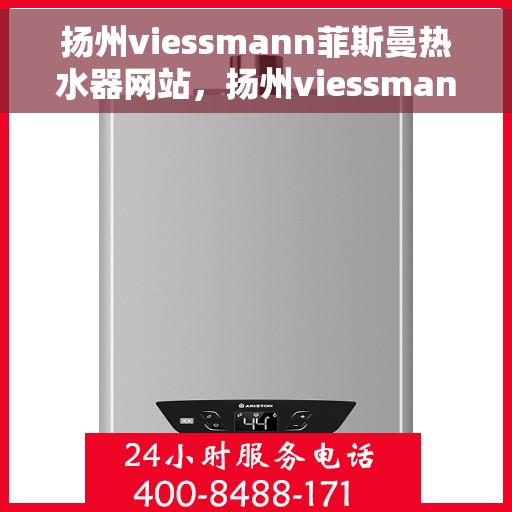 扬州viessmann菲斯曼热水器网站，扬州viessmann菲斯曼热水器官网，专业品质，智能生活的温暖选择