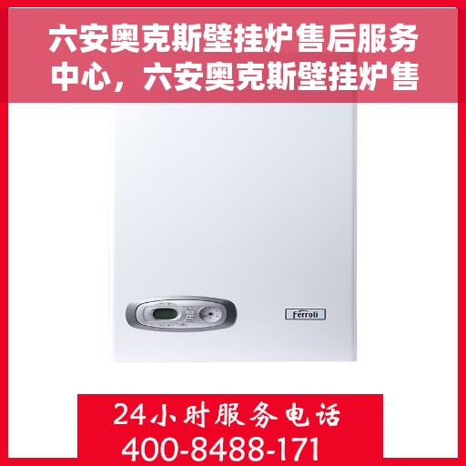 六安奥克斯壁挂炉售后服务中心，六安奥克斯壁挂炉售后服务中心，专业维修与贴心服务